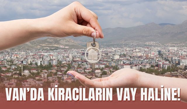 Van’da Kiracıların Vay Haline!