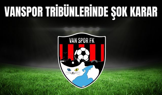 Vanspor Tribünlerinde Şok Karar