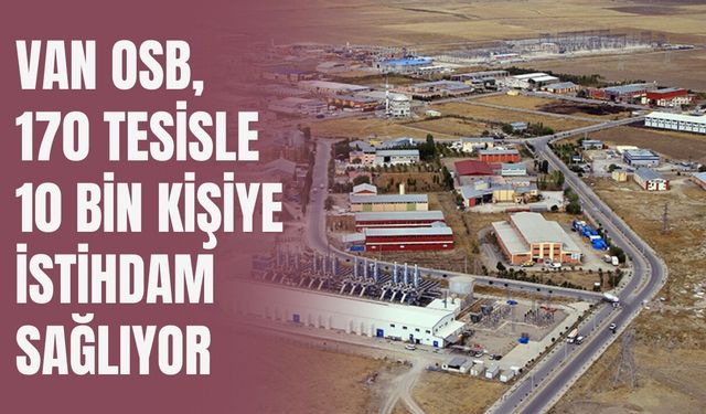 Van OSB, 170 Tesisle 10 Bin Kişiye İstihdam Sağlıyor