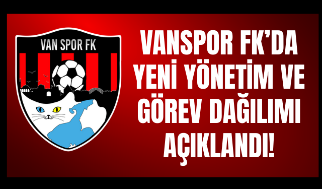 Vanspor FK’da Yeni Yönetim ve Görev Dağılımı Açıklandı