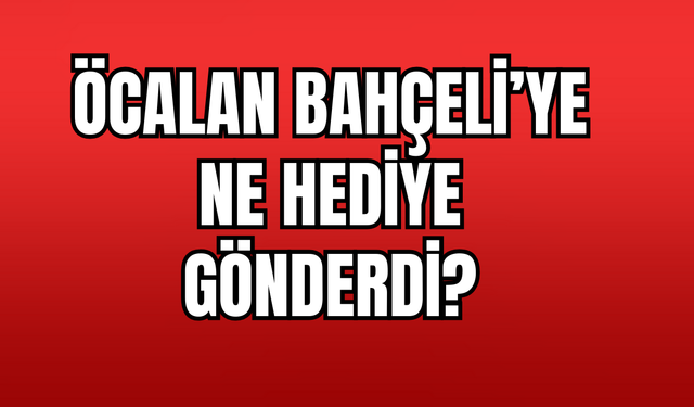 Öcalan Bahçeli'ye Ne Hediye Gönderdi? İlk Kez Açıklandı!