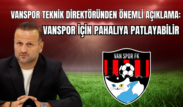 Vanspor Teknik Direktörü Korkmaz'dan Önemli Açıklama: Pahalıya patlayabilir!