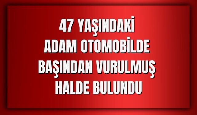 Şanlıurfa'da Bir Kişi Otomobilde Silahla Vurulmuş Halde Ölü Bulundu
