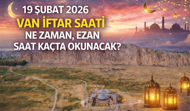 19 Şubat 2026 Van İftar Saati Ne Zaman, Ezan Saat Kaçta Okunacak?