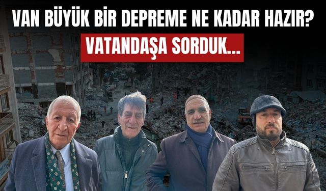 Van Büyük Bir Depreme Ne Kadar Hazır? Vatandaşa Sorduk…