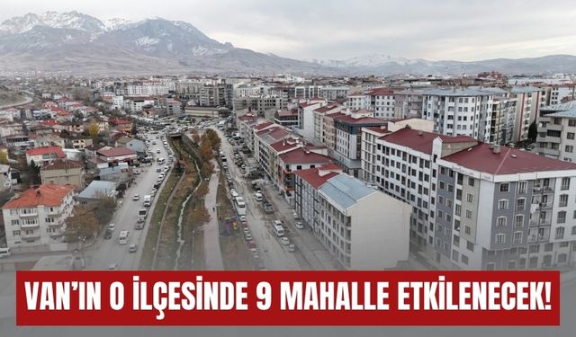 Van'da Merkez, Alkanat, Camikebir, Kışla, Salihiye, Tekevler, Vanyolu, Latifiye ve Beyazıt Mahalleleri Etkilenecek!