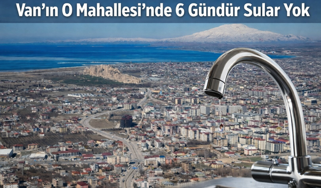 Van’ın O Mahallesi’nde 6 Gündür Sular Yok