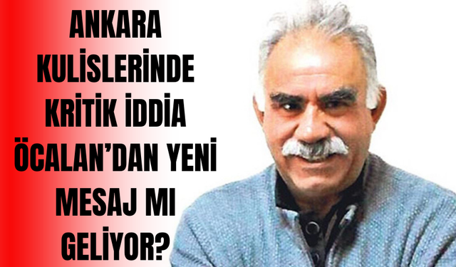 Ankara Kulislerinde Kritik İddia: Öcalan’dan 27 Şubat’ta Yeni Mesaj Bekleniyor!
