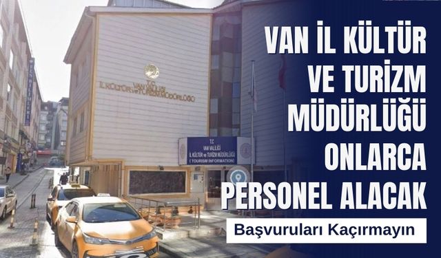 Van İl Kültür ve Turizm Müdürlüğü Onlarca Personel Alacak: Başvuruları Kaçırmayın