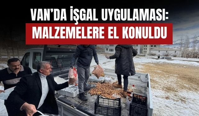 Van’da İşgal Uygulaması: Malzemelere El Konuldu