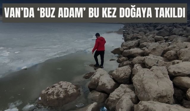 Van’da ‘Buz Adam’ Bu Kez Doğaya takıldı