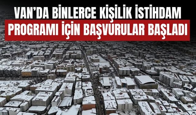 Van’da Binlerce Kişilik İstihdam Programı İçin Başvurular Başladı