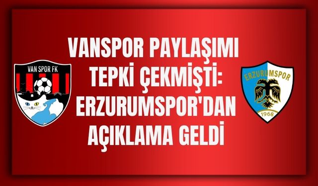 Vanspor Paylaşımı Tepki Çekmişti: Erzurumspor'dan Açıklama Geldi