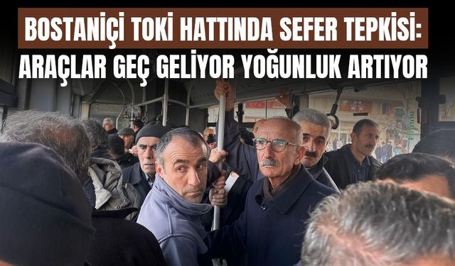 Bostaniçi TOKİ Hattında Sefer Tepkisi: Araçlar Geç Geliyor Yoğunluk Artıyor