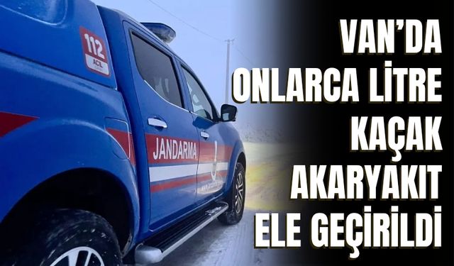 Van’da Onlarca Litre Kaçak Akaryakıt Ele Geçirildi