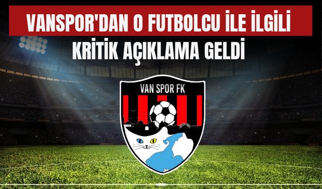 Vanspor'dan O Futbolcu ile İlgili Kritik Açıklama Geldi