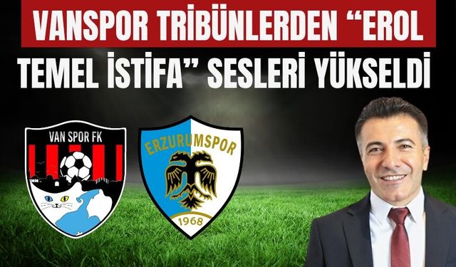 Vanspor Tribünlerden “Erol Temel İstifa” Sesleri Yükseldi