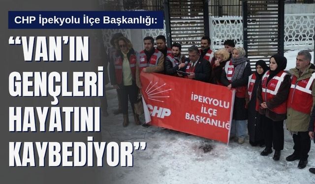 CHP İpekyolu İlçe Başkanlığı: “Van’ın Gençleri Hayatını Kaybediyor”