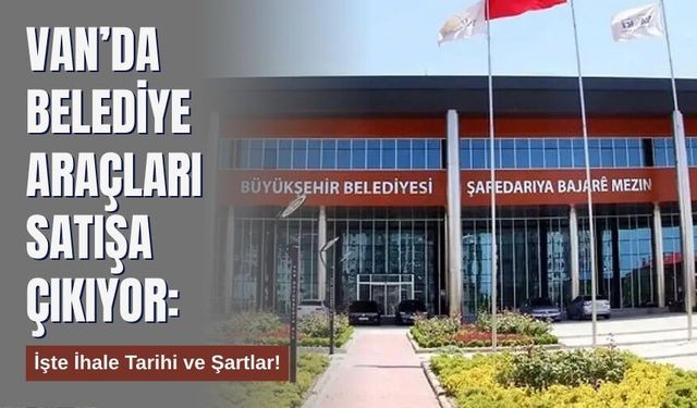 Van’da Belediye Araçları Satışa Çıkıyor: İşte İhale Tarihi ve Şartlar!