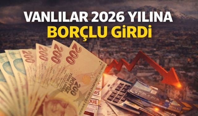 Vanlılar 2026 Yılına Borçlu Girdi