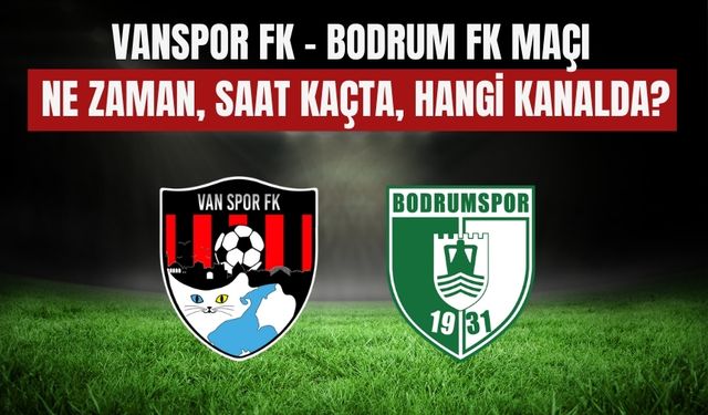 Vanspor FK – Bodrum FK Maçı Ne Zaman, Saat Kaçta, Hangi Kanalda?