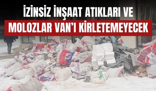 Van’da İzinsiz Moloz ve İnşaat Atıklarına Karşı Denetim