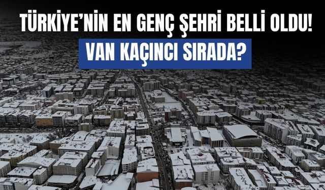 Türkiye’nin En Genç Nüfuslu İlleri Sıralaması 2026: Van Kaçıncı Sırada?