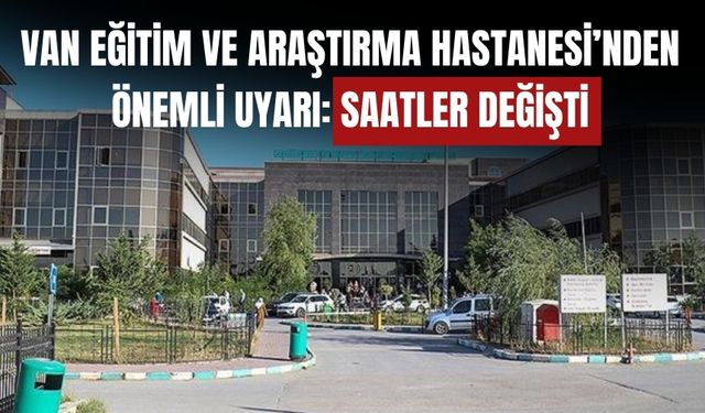 Van Eğitim ve Araştırma Hastanesi’nden Yeni Ziyaret Saatleri Uygulaması