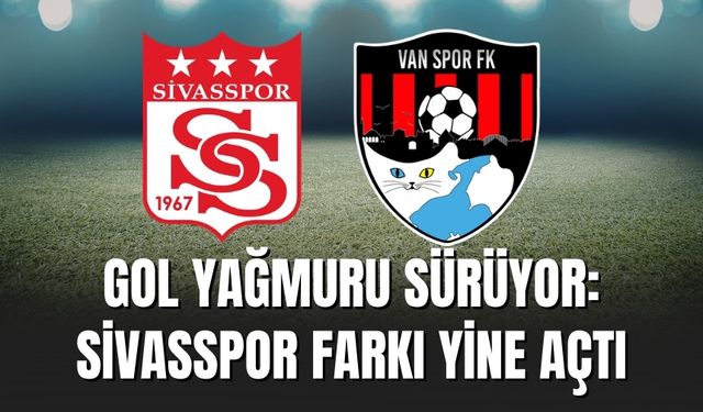 Gol Yağmuru Sürüyor: Sivasspor Farkı Yine Açtı