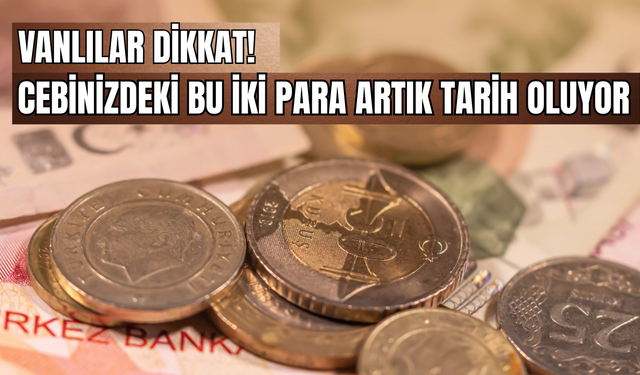 Vanlılar dikkat! Cebinizdeki Bu İki Para Artık Tarih Oluyor: Darphane Üretimi Durdurdu!
