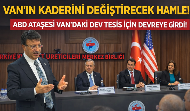 Van’ın Kaderini Değiştirecek Hamle ! ABD Ataşesi Van'daki Dev Tesis İçin Devreye Girdi!