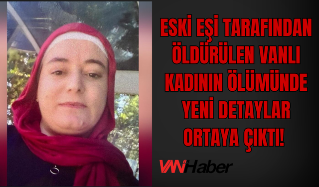 Vanlı 3 Çocuk Annesinin Ölümünde Yeni Ayrıntılar Ortaya Çıktı!