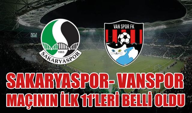 Sakaryaspor - Vanspor FK 1. Lig Mücadelesi: İlk 11’ler Açıklandı