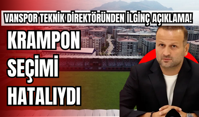 Vanspor Teknik Direktöründen İlginç Açıklama: Krampon Seçimi Hatalıydı!