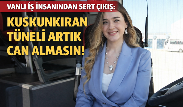 Vanlı İş İnsanından Sert Çıkış: Kuskunkıran Tüneli Artık Can Almasın!