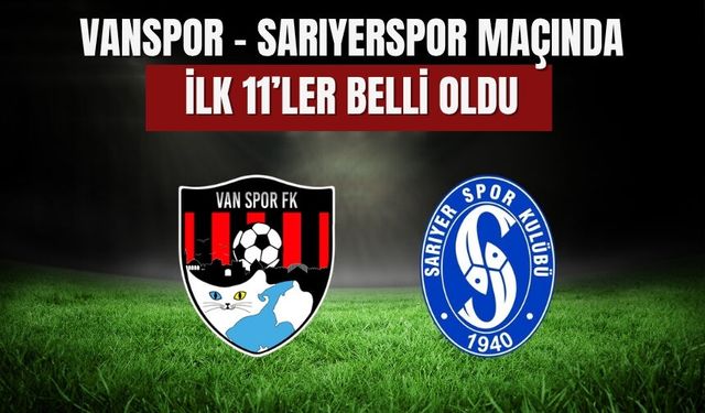 Vanspor – Sarıyerspor Maçında İlk 11’ler Belli Oldu
