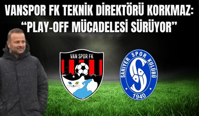 Vanspor FK Teknik Direktörü Korkmaz: “Play-off Mücadelesi Sürüyor”