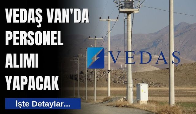 VEDAŞ Van'da Personel Alımı Yapacak: İşte Detaylar...