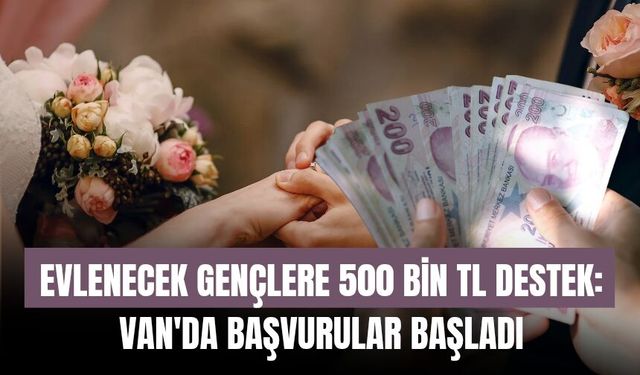 Evlenecek Gençlere 500 Bin TL Destek: Van'da Başvurular Başladı
