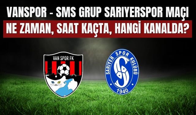 Vanspor - SMS Grup Sarıyerspor Maçı Ne Zaman, Saat Kaçta, Hangi Kanalda?