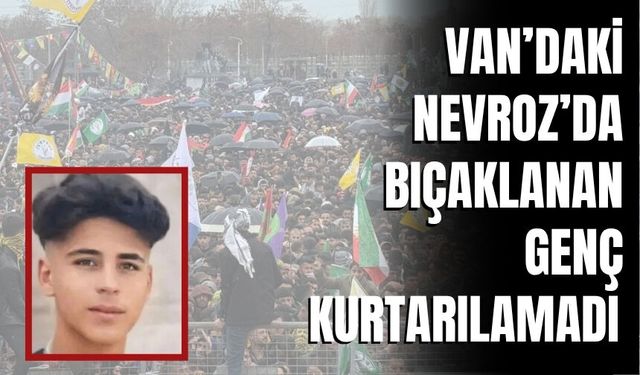 Van’daki Nevroz’da Bıçaklanan Genç Hayatını Kaybetti