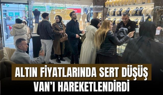Altın Fiyatlarında Sert Düşüş Van’ı Hareketlendirdi