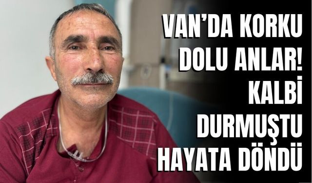 Van’da Kalbi Duran Vatandaş 2 Saatlik Müdahale ile Hayata Döndü