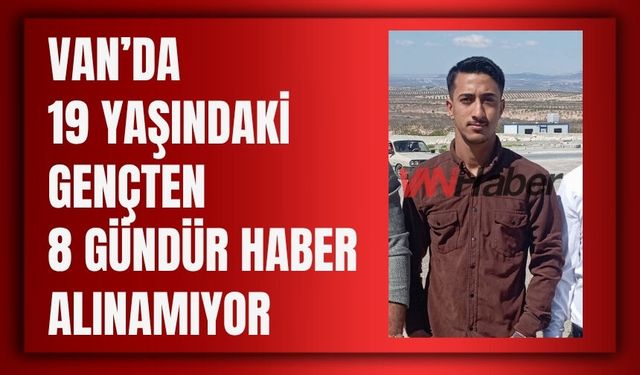 Van’da 19 Yaşındaki Gençten 8 Gündür Haber Alınamıyor