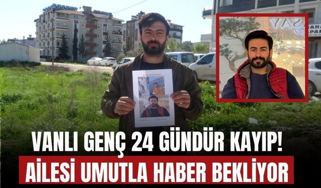 Hatay’da 24 Gündür Kayıp Olan Vanlı Uğur Çalışkan'dan Haber Alınamıyor