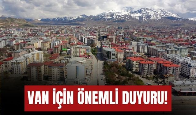 Van’ın İpekyolu, Tuşba, Gürpınar ve Gevaş İlçelerinde Yaşayanlar Dikkat!