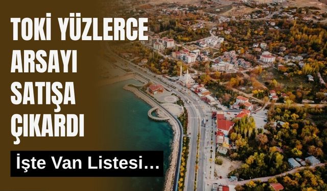 42 İlde 390 Muhtelif Arsa Satışa Çıkarılıyor: Van’da İki Kritik Parsel Listede