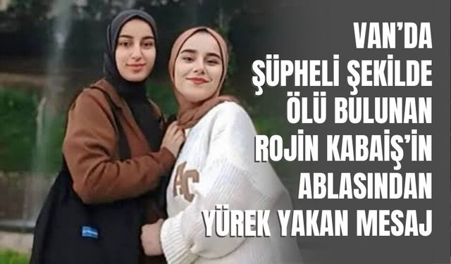 Van’da Şüpheli Şekilde Ölü Bulunan Rojin Kabaiş’in Ablasından Yürek Yakan Mesaj