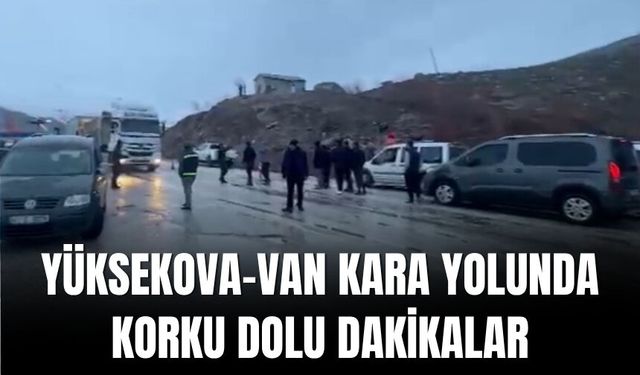 Yüksekova-Van Kara Yolunda Korku Dolu Dakikalar