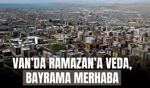 Van’da Ramazan’a Veda, Bayrama Merhaba